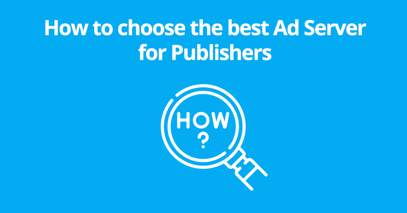 EXADS - How to choose the best Ad Server for Publishers