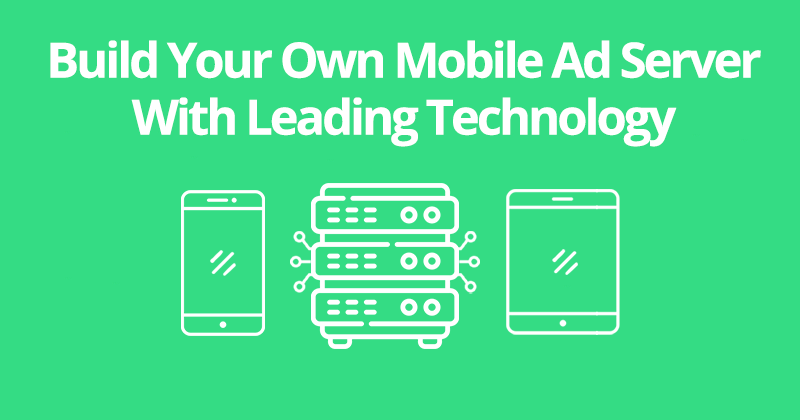 Build your own Mobile Ad Server with leading technology