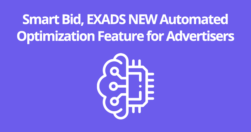 Smart Bid, EXADS NEW Automated Optimization Feature for Advertisers