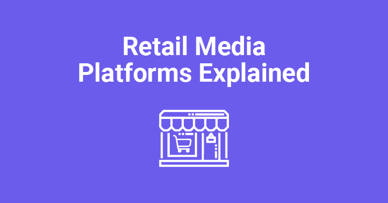 Retail Media Platforms Explained