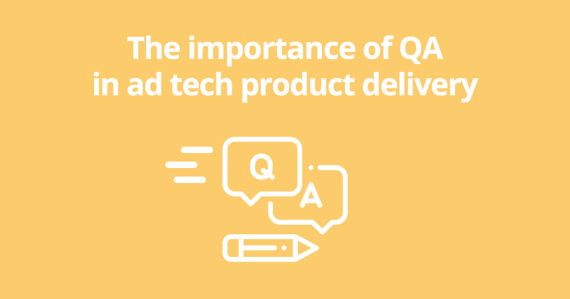 The Importance of QA in Ad Tech Product Delivery