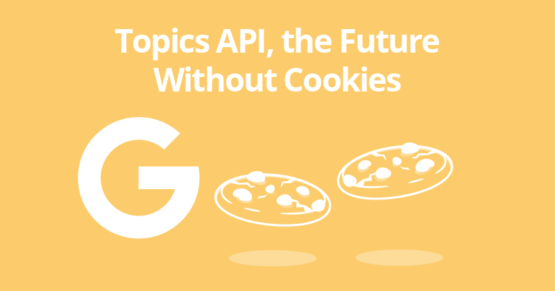 Topics API, the Future Without Cookies